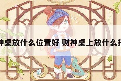 财神桌放什么位置好 财神桌上放什么招财