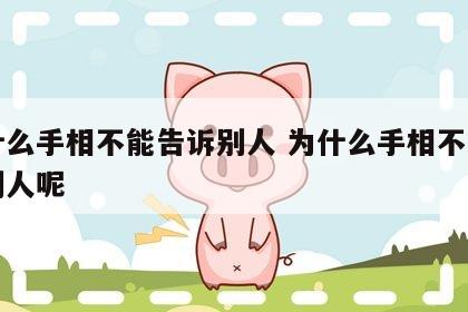 为什么手相不能告诉别人 为什么手相不能告诉别人呢