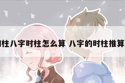 四柱八字时柱怎么算 八字的时柱推算法