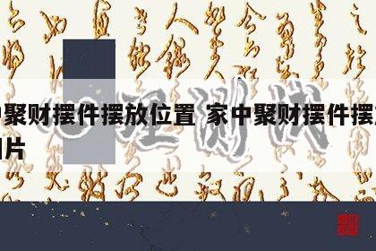 家中聚财摆件摆放位置 家中聚财摆件摆放位置图片