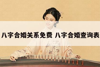 八字合婚关系免费 八字合婚查询表