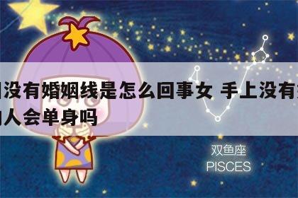 手相没有婚姻线是怎么回事女 手上没有婚姻线的人会单身吗