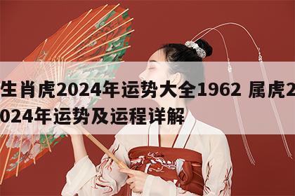生肖虎2024年运势大全1962 属虎2024年运势及运程详解