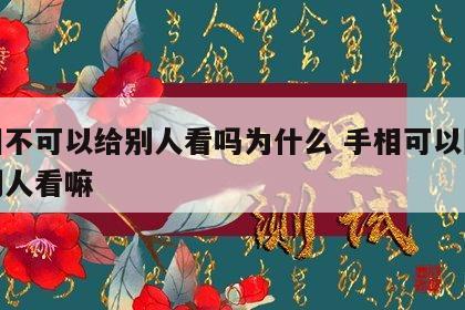 手相不可以给别人看吗为什么 手相可以随便给别人看嘛