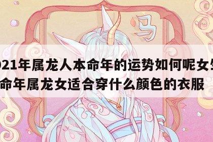 2021年属龙人本命年的运势如何呢女生 本命年属龙女适合穿什么颜色的衣服