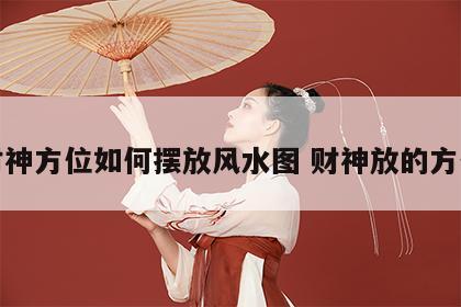 财神方位如何摆放风水图 财神放的方位