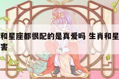 生肖和星座都很配的是真爱吗 生肖和星座哪个厉害