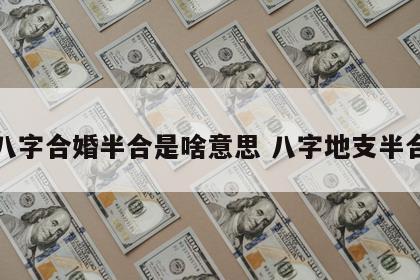 八字合婚半合是啥意思 八字地支半合