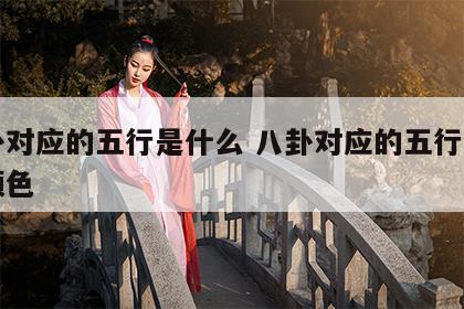 八卦对应的五行是什么 八卦对应的五行和方位颜色