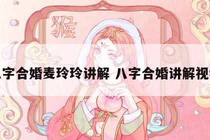 八字合婚麦玲玲讲解 八字合婚讲解视频