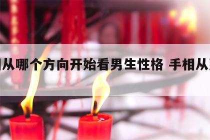 手相从哪个方向开始看男生性格 手相从那边看