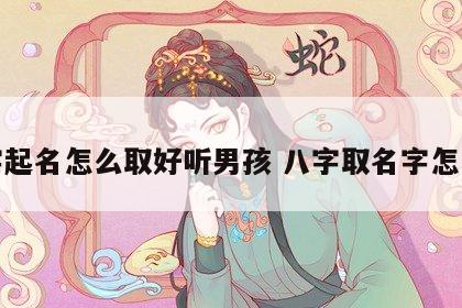 八字起名怎么取好听男孩 八字取名字怎么取
