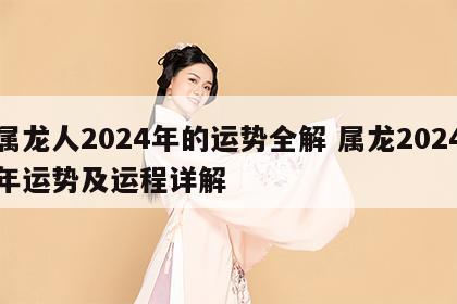 属龙人2024年的运势全解 属龙2024年运势及运程详解