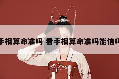 看手相算命准吗 看手相算命准吗能信吗女