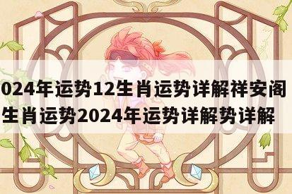 2024年运势12生肖运势详解祥安阁 12生肖运势2024年运势详解势详解