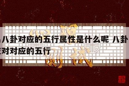 周易八卦对应的五行属性是什么呢 八卦周易相应对对应的五行