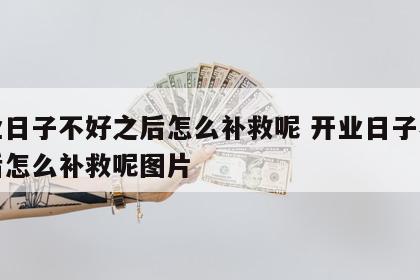 开业日子不好之后怎么补救呢 开业日子不好之后怎么补救呢图片