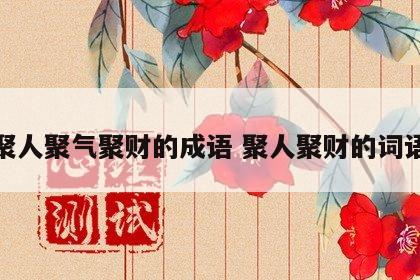 聚人聚气聚财的成语 聚人聚财的词语