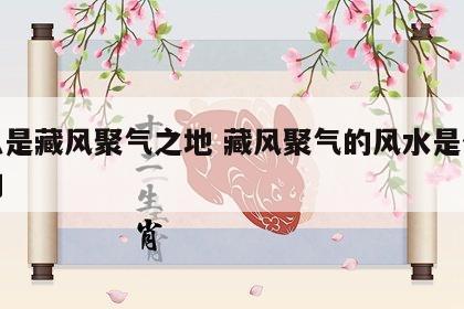 什么是藏风聚气之地 藏风聚气的风水是什么样的