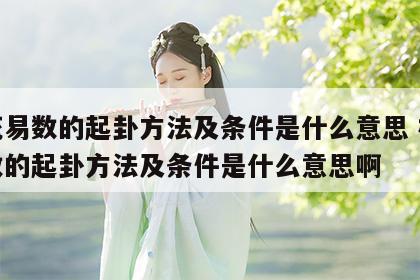梅花易数的起卦方法及条件是什么意思 梅花易数的起卦方法及条件是什么意思啊