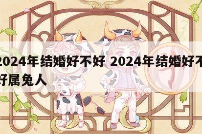 2024年结婚好不好 2024年结婚好不好属兔人