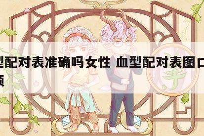 血型配对表准确吗女性 血型配对表图口诀 视频