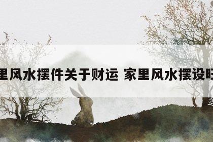 家里风水摆件关于财运 家里风水摆设旺财