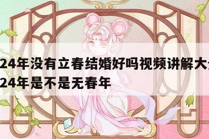 2024年没有立春结婚好吗视频讲解大全 2024年是不是无春年