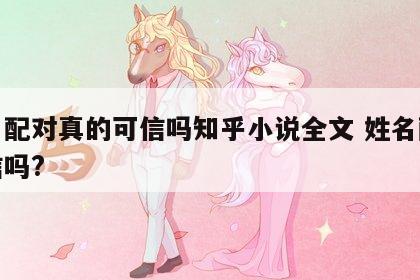姓名配对真的可信吗知乎小说全文 姓名配对可信吗?