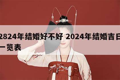 2824年结婚好不好 2024年结婚吉日一览表