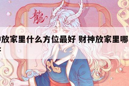 财神放家里什么方位最好 财神放家里哪个位置好