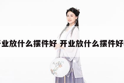 开业放什么摆件好 开业放什么摆件好呢