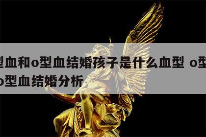 o型血和o型血结婚孩子是什么血型 o型血跟o型血结婚分析