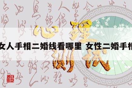 女人手相二婚线看哪里 女性二婚手相