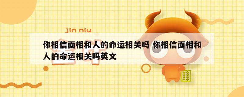 你相信面相和人的命运相关吗 你相信面相和人的命运相关吗英文