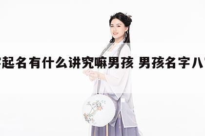 八字起名有什么讲究嘛男孩 男孩名字八字起名
