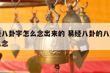 易经八卦字怎么念出来的 易经八卦的八个字怎么念