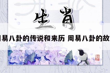 周易八卦的传说和来历 周易八卦的故事