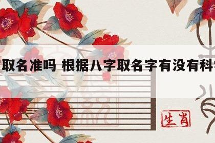 八字取名准吗 根据八字取名字有没有科学依据