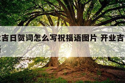 开业吉日贺词怎么写祝福语图片 开业吉祥祝福语