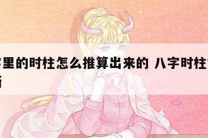 八字里的时柱怎么推算出来的 八字时柱如何推断