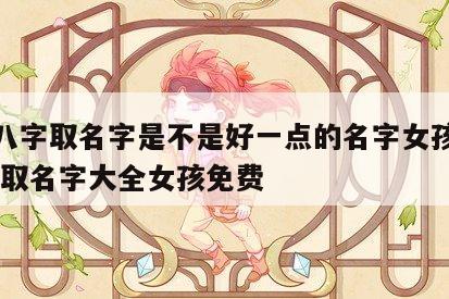 根据八字取名字是不是好一点的名字女孩好听 八字取名字大全女孩免费