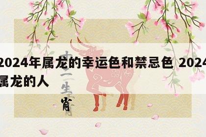2024年属龙的幸运色和禁忌色 2024属龙的人