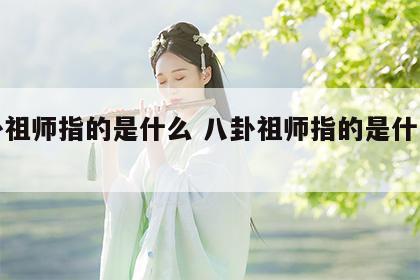 八卦祖师指的是什么 八卦祖师指的是什么意思