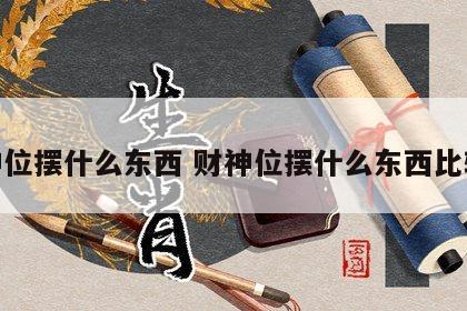 财神位摆什么东西 财神位摆什么东西比较好