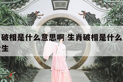 生肖破相是什么意思啊 生肖破相是什么意思啊女生