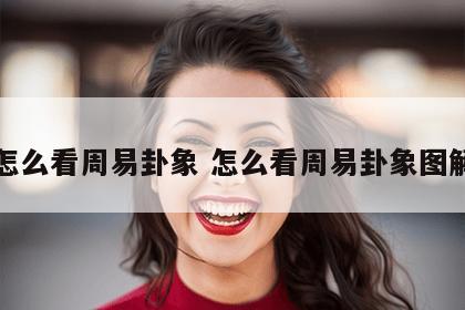 怎么看周易卦象 怎么看周易卦象图解