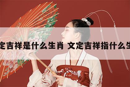 文定吉祥是什么生肖 文定吉祥指什么生肖