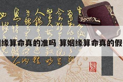 姻缘算命真的准吗 算姻缘算命真的假的