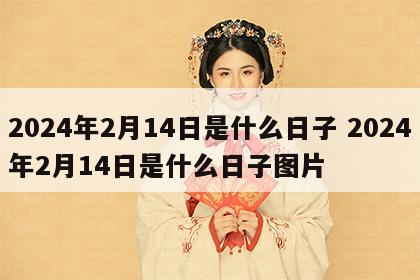 2024年2月14日是什么日子 2024年2月14日是什么日子图片